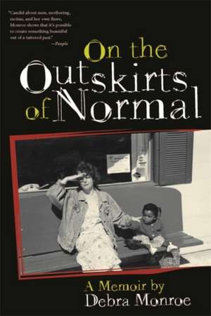 On the Outskirts of Normal: Forging a Family Against the Grain de Debra Monroe