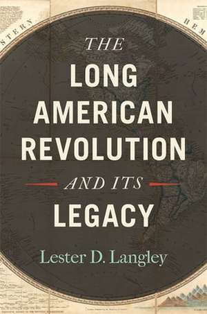 The Long American Revolution and Its Legacy de Lester D. Langley