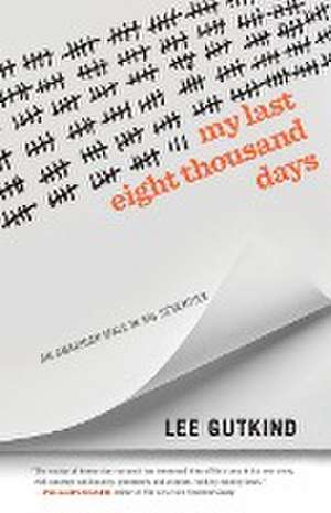 My Last Eight Thousand Days de Lee Gutkind