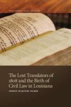 Lost Translators of 1808 and the Birth of Civil Law in Louisiana de Vernon Valentine Palmer