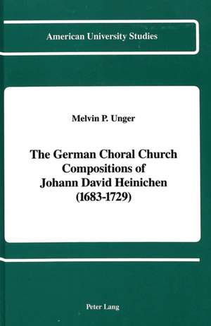 The German Choral Church Compositions of Johann David Heinichen (1683-1729) de Melvin P. Unger