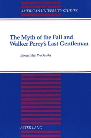 The Myth of the Fall and Walker Percy's Last Gentleman de Bernadette Prochaska