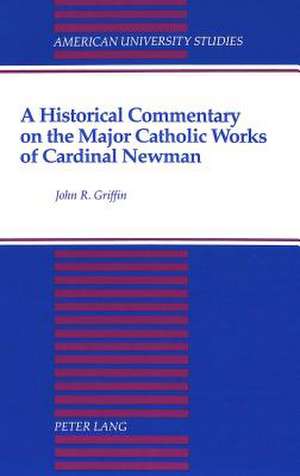 A Historical Commentary on the Major Catholic Works of Cardinal Newman de John R. Griffin