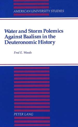 Water and Storm Polemics Against Baalism in the Deuteronomic History de Fred E. Woods