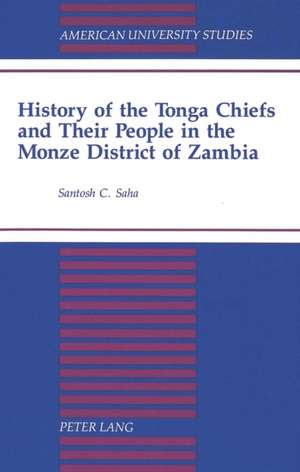 History of the Tonga Chiefs and Their People in the Monze District of Zambia de Santosh C. Saha