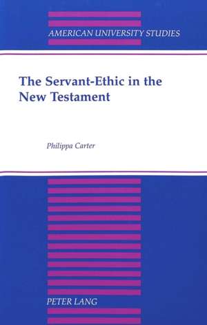 The Servant-Ethic in the New Testament de Philippa Carter