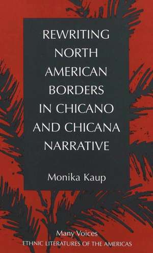 Rewriting North American Borders in Chicano and Chicana Narrative de Monika Kaup