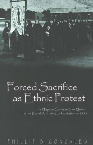 Forced Sacrifice as Ethnic Protest de Phillip B. Gonzales