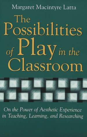 The Possibilities of Play in the Classroom de Margaret Latta