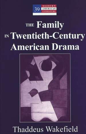 The Family in Twentieth-Century American Drama de Thaddeus Wakefield