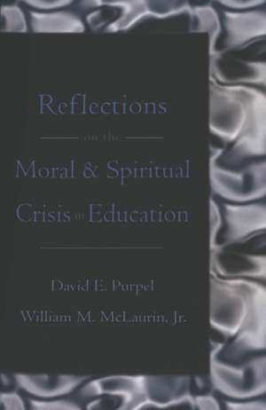 Reflections on the Moral & Spiritual Crisis in Education de David E. Purpel