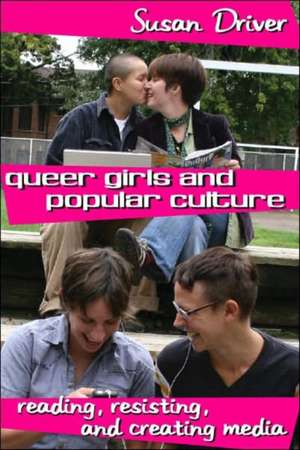 Queer Girls and Popular Culture de Susan Driver