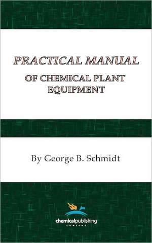 Practical Manual of Chemical Plant Equipment de George G. Schmidt