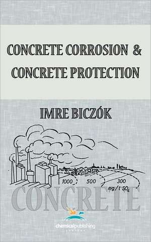 Concrete Corrosion and Concrete Protection de Imre Biczok