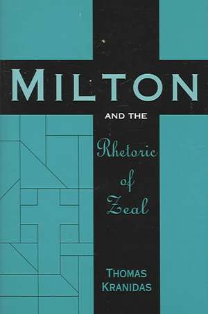 Milton and the Rhetoric of Zeal de Thomas Kranidas