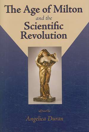 The Age of Milton and the Scientific Revolution de Angelica Duran