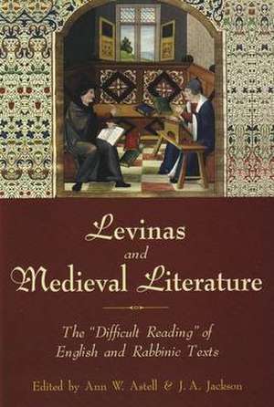 Levinas and Medieval Literature: The "Difficult Reading" of English and Rabbinic Texts de Ann W. Astell