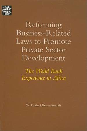 Reforming Business-Related Laws to Promote Private Sector Development: The World Bank Experience in Africa de W. Paatii Ofosu-Amaah