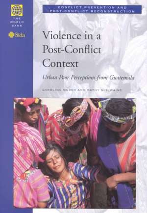 Violence in a Post-Conflict Context: Urban Poor Perceptions from Guatemala de Caroline O. N. Moser