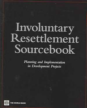 Involuntary Resettlement Sourcebook: Planning and Implemention in Development Projects de World Bank Group