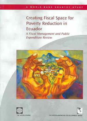 Creating Fiscal Space for Poverty Reduction in Ecuador: A Fiscal Management and Public Expenditure Review de World Bank Group