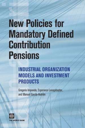 New Policies for Mandatory Defined Contribution Pensions: Industrial Organization Models and Investment Products de Gregorio Impavido