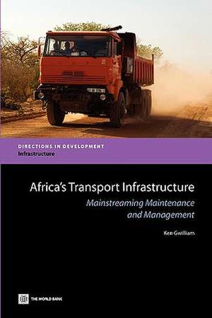 Africa's Transport Infrastructure: Mainstreaming Maintenance and Management de Ken Gwilliam