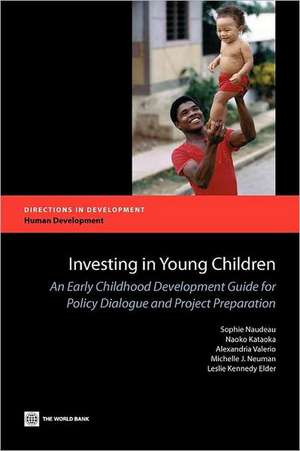 Investing in Young Children: An Early Childhood Development Guide for Policy Dialogue and Project Preparation de Sophie Naudeau