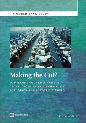 Making the Cut?: Low-Income Countries and the Global Clothing Value Chain in a Post-Quota and Post-Crisis World de Cornelia Staritz