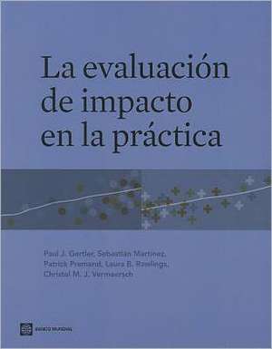 La Evaluacion de Impacto en la Practica = The Impact Evaluation in Practice de Paul J. Gertler