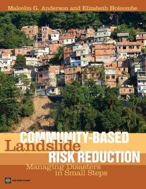 Community-Based Landslide Risk Reduction: Managing Disasters in Small Steps de Malcolm G. Anderson