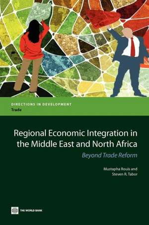 Regional Economic Integration in the Middle East and North Africa: Beyond Trade Reform de Mustapha Rouis