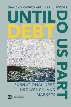 Until Debt Do Us Part: Subnational Debt, Insolvency, and Markets de Otaviano Canuto