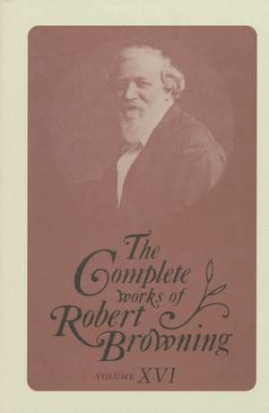 The Complete Works of Robert Browning, Volume XVI: With Variant Readings and Annotations de Robert Browning