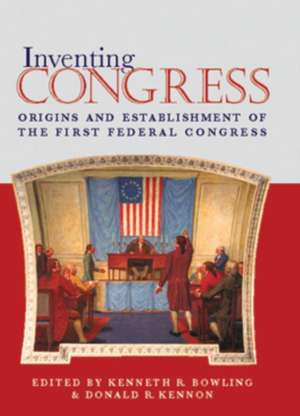 Inventing Congress: Origins and Establishment of the First Federal Congress de Kenneth R. Bowling