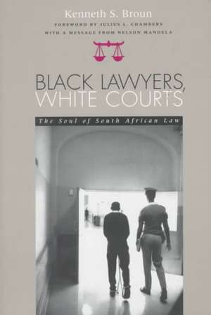 Black Lawyers, White Courts: The Soul of South African Law de Kenneth S. Broun