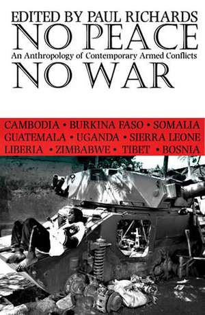 No Peace, No War: An Anthropology of Contemporary Armed Conflicts de Paul Richards