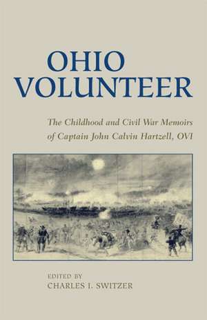 Ohio Volunteer: The Childhood and Civil War Memoirs of Captain John Calvin Hartzell, OVI de John Calvin Hartzell