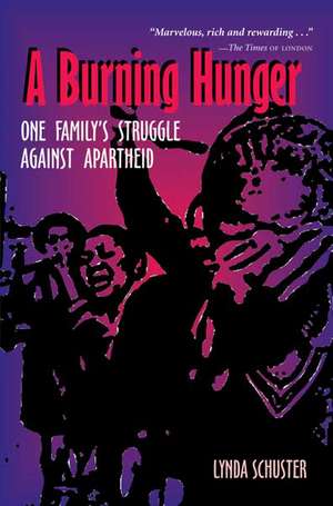 A Burning Hunger: One Family’s Struggle Against Apartheid de Lynda Schuster