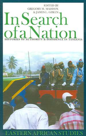 In Search of a Nation: Histories of Authority & Dissidence in Tanzania de Gregory H. Maddox