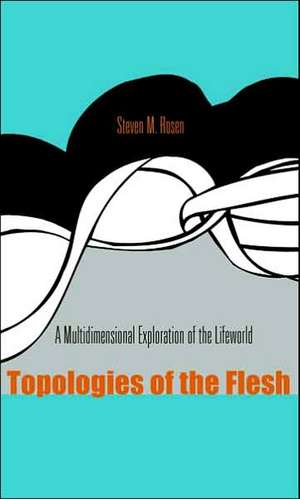 Topologies of the Flesh: A Multidimensional Exploration of the Lifeworld de Steven M. Rosen