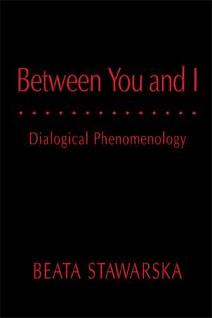 Between You and I: Dialogical Phenomenology de Beata Stawarska