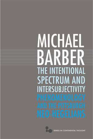 The Intentional Spectrum and Intersubjectivity: Phenomenology and the Pittsburgh Neo-Hegelians de Michael D. Barber