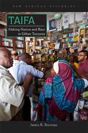 Taifa: Making Nation and Race in Urban Tanzania de James R. Brennan Ph.D