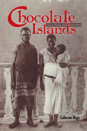 Chocolate Islands: Cocoa, Slavery, and Colonial Africa de Catherine Higgs