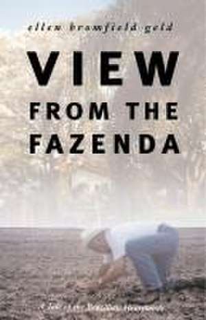 View from the Fazenda: A Tale of the Brazilian Heartlands de Ellen Bromfield Geld