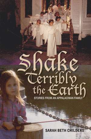 Shake Terribly the Earth: Stories from an Appalachian Family de Sarah Beth Childers