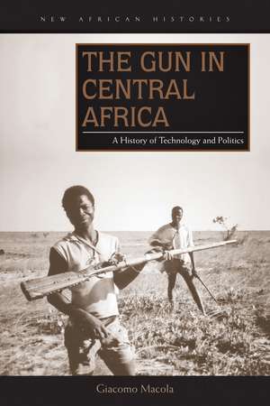 The Gun in Central Africa: A History of Technology and Politics de Giacomo Macola