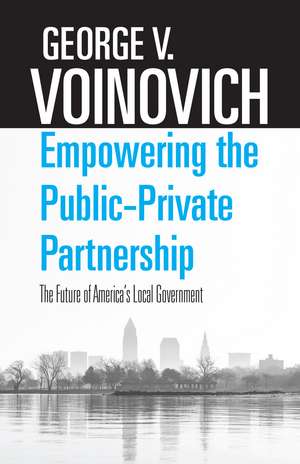 Empowering the Public-Private Partnership: The Future of America’s Local Government de George V. Voinovich