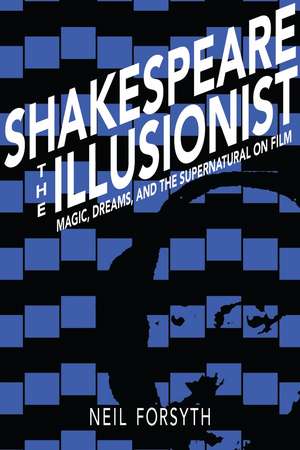 Shakespeare the Illusionist: Magic, Dreams, and the Supernatural on Film de Neil Forsyth